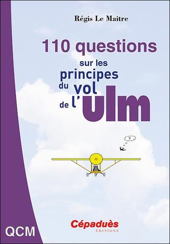 Couverture du livre « 110 questions sur les principes du vol de l'ULM » de Regis Le Maitre aux éditions Cepadues