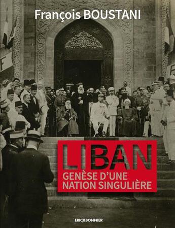 Couverture du livre « Liban, génèse d'une nation singulière » de Francois Boustani aux éditions Erick Bonnier