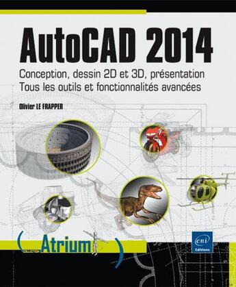 Couverture du livre « AutoCAD 2014 ; conception, dessin 2D et 3D, présentation ; tous les outils et fonctionnalités avancées » de Olivier Le Frapper aux éditions Eni