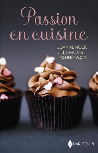 Couverture du livre « Passion en cuisine : le goût de la volupté, un délicieux défi, comme une envie de chocolat » de Jeannie Watt et Joanne Rock et Shalvis Jill aux éditions Harlequin