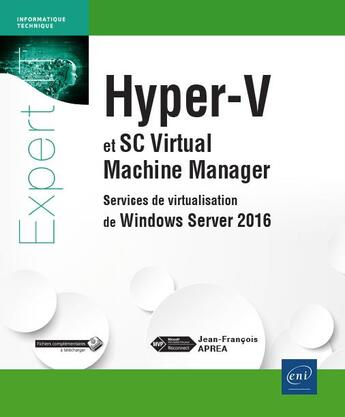 Couverture du livre « Hyper-V et SC Virtual Machine Manager ; services de virtualisation de Windows Server 2016 » de Jean-Francois Aprea aux éditions Eni