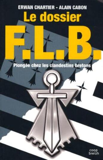 Couverture du livre « Le dossier FLB ; plongée chez les clandestins bretons » de Erwan Chartier et Alain Cabon aux éditions Coop Breizh