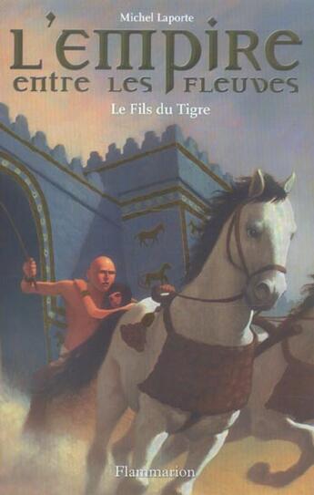 Couverture du livre « L'Empire Entre Les Fleuves T.3 ; Le Fils Du Tigre » de Michel Laporte aux éditions Flammarion