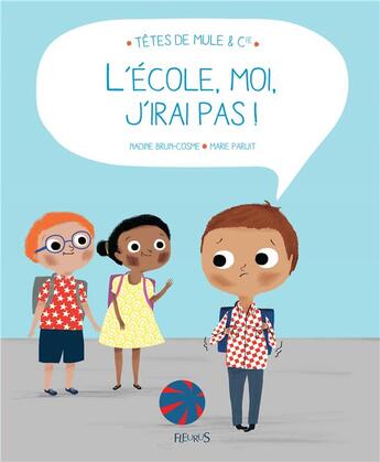 Couverture du livre « L'école, moi, j'irai pas ! » de Marie Paruit et Nadine Brun Cosme aux éditions Fleurus