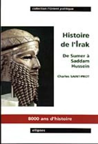Couverture du livre « Histoire de l'irak - de sumer a saddam hussein, 8000 ans d'histoire » de Charles Saint-Prot aux éditions Ellipses