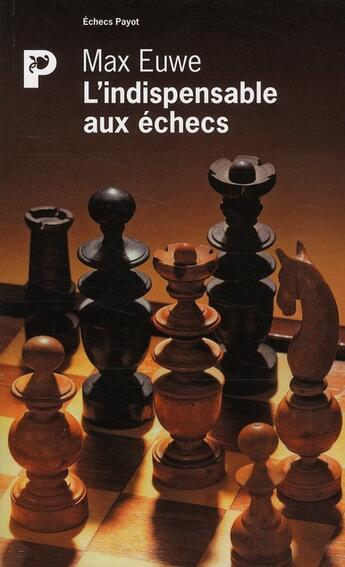 Couverture du livre « L'indispensable aux échecs » de Max Euwe aux éditions Payot