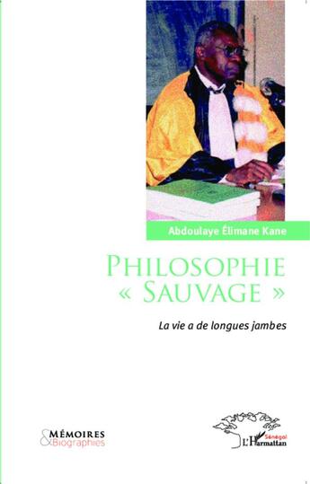 Couverture du livre « Philosophie 'sauvage' ; la vie a de longues jambes » de Abdoulaye Elimane Kane aux éditions L'harmattan