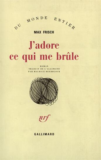 Couverture du livre « J'Adore Ce Qui Me Brule » de Max Frisch aux éditions Gallimard