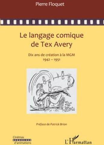 Couverture du livre « Le langage comique de Tex Avery ; dix ans de création à la MGM 1942-1951 » de Pierre Floquet aux éditions L'harmattan