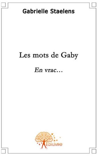 Couverture du livre « Les mots de Gaby ; en vrac... » de Gabrielle Staelens aux éditions Edilivre