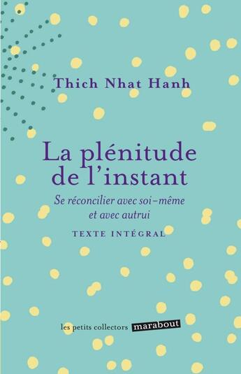 Couverture du livre « La plénitude de l'instant ; se réconcilier avec soi-même et autrui » de Nhat Hanh aux éditions Marabout