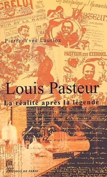 Couverture du livre « Louis Pasteur ; la réalité après la légende » de Pierre-Yves Laurioz aux éditions Editions De Paris