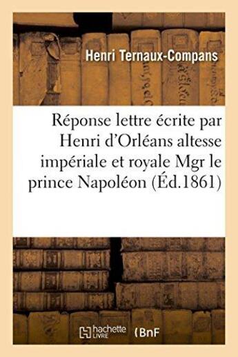Couverture du livre « Reponse a la lettre ecrite par henri d'orleans a son altesse imperiale et royale mgr prince napoleon » de Ternaux-Compans H. aux éditions Hachette Bnf