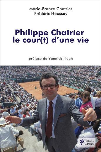 Couverture du livre « Philippe Chatrier : le cour(t) d'une vie » de Frederic Houssay et Marie-France Chatrier aux éditions Du Palio