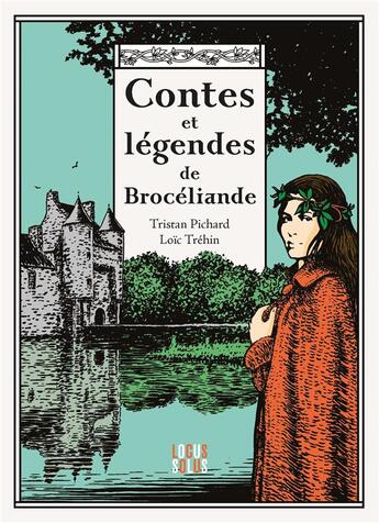 Couverture du livre « Contes et légendes de Brocéliande » de Tristan Pichard et Loic Trehin aux éditions Locus Solus