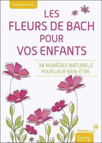 Couverture du livre « Les fleurs de bach pour vos enfants ; 38 remèdes naturels pour leur bien-être » de Monique Henry aux éditions Dangles