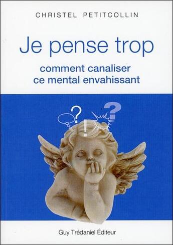 Couverture du livre « Je pense trop ; comment canaliser ce mental envahissant » de Christel Petitcollin aux éditions Guy Trédaniel