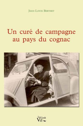 Couverture du livre « Un curé de campagne au pays du cognac » de Jean-Louis Berthet aux éditions Croit Vif