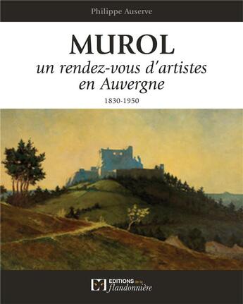 Couverture du livre « Murol ; un rendez-vous d'artistes en Auvergne 1820-1950 » de Philippe Auserve aux éditions Flandonniere