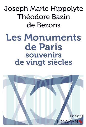 Couverture du livre « Les monuments de Paris ; souvenirs de vingt siècles » de Joseph Marie Hippolyte Theodore Bazin De Bezons aux éditions Ligaran