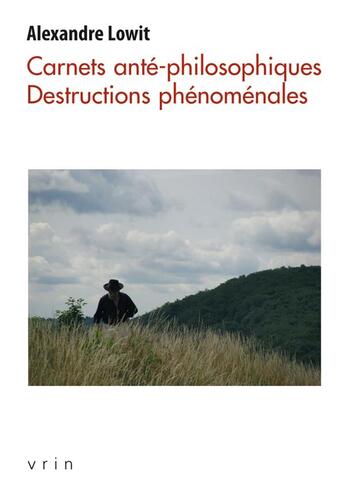 Couverture du livre « Carnets anté-philosophiques : destructions phénoménales » de Alexandre Lowit aux éditions Vrin