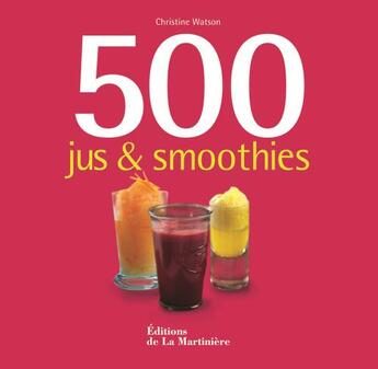 Couverture du livre « 500 jus et smoothies » de Christine Watson aux éditions La Martiniere