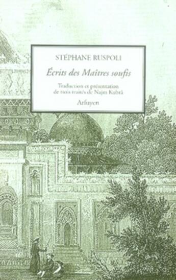 Couverture du livre « Les maîtres du soufisme ; volume 1 ; trois traités de najm kubra » de Ruspoli Stephan aux éditions Arfuyen