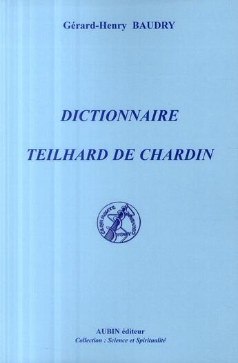 Couverture du livre « Dictionnaire Teilhard de Chardin » de Gerard-Henry Baudry aux éditions Aubin
