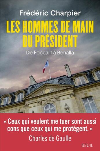Couverture du livre « Les hommes de main du Président ; de Foccart à Benalla » de Frederic Charpier aux éditions Seuil