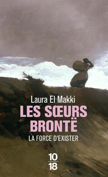 Couverture du livre « Les soeurs Brontë ; la force d'exister » de Laura El Makki aux éditions 10/18