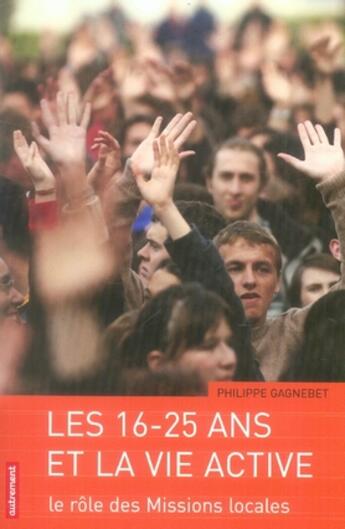 Couverture du livre « Les 16-25 ans et la vie active » de Philippe Gagnebet aux éditions Autrement