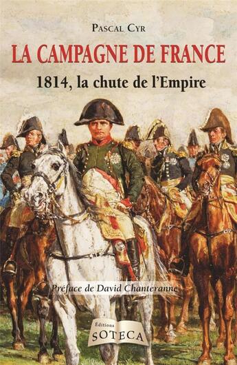 Couverture du livre « La campagne de France ; 1814 » de Pascal Cyr aux éditions Soteca