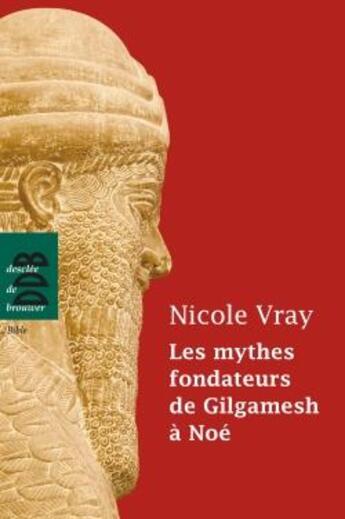 Couverture du livre « Les mythes fondateurs de Gilgamesh à Noé » de Nicole Vray aux éditions Desclee De Brouwer