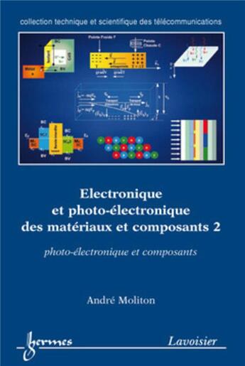 Couverture du livre « Électronique et photo-électronique des matériaux et composants 2 : photo-électronique et composants » de Andre Moliton aux éditions Hermes Science Publications