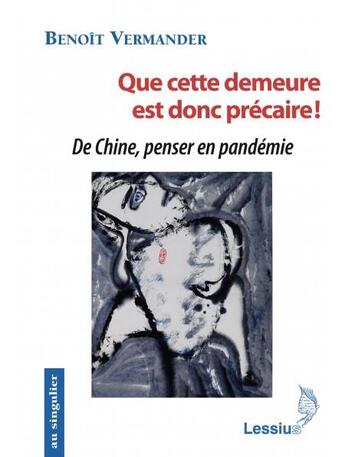 Couverture du livre « Que cette demeure est donc précaire ! de Chine, penser en pandémie » de Benoit Vermander aux éditions Lessius