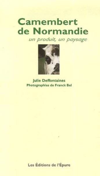 Couverture du livre « Camembert de Normandie ; un produit, un paysage » de Julie Deffontaines et Franck Bel aux éditions Epure