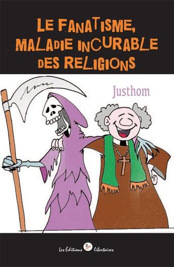 Couverture du livre « Le fanatisme, maladie incurable des religions » de Justhom aux éditions Editions Libertaires