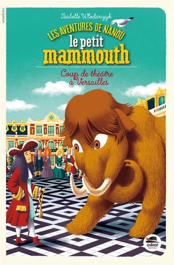 Couverture du livre « Les aventures de Nanou le petit mammouth ; coup de théâtre à Versailles » de Isabelle Wlodarczyk aux éditions Oskar