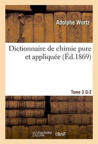 Couverture du livre « Dictionnaire de chimie pure et appliquee t.2. g-z » de Wurtz aux éditions Hachette Bnf