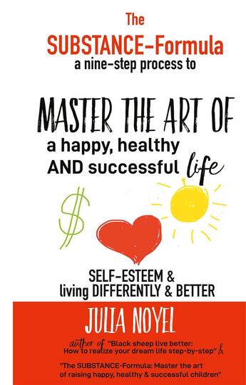 Couverture du livre « The Substance-Formula Master the Art of a happy, healthy AND successful Life ; A nine-step process for more self-esteem & living differently & better » de Julia Noyel aux éditions Books On Demand