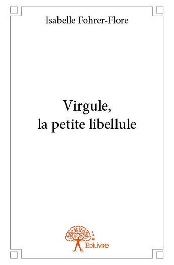 Couverture du livre « Virgule, la petite libellule » de Isabelle Fohrer-Flor aux éditions Edilivre