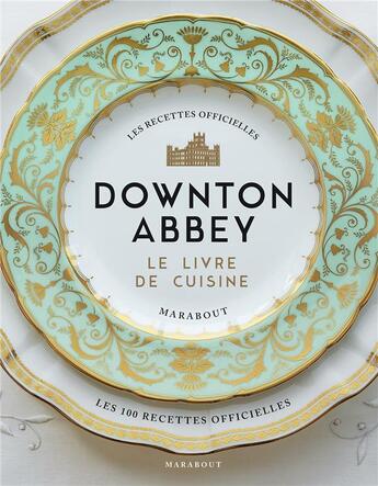 Couverture du livre « Downton Abbey, le livre de cuisine ; les recettes officielles » de  aux éditions Marabout