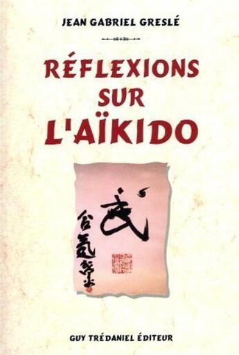 Couverture du livre « Reflexions sur l'aikido » de Jean-Gabriel Gresle aux éditions Guy Trédaniel