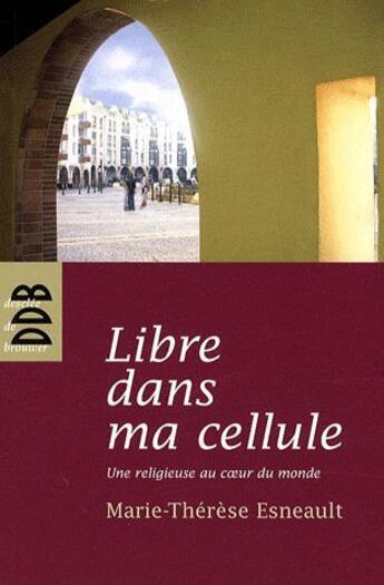 Couverture du livre « Libre dans ma cellule ; une religieuse au coeur du monde » de Esneault M-T. aux éditions Desclee De Brouwer