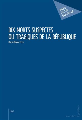 Couverture du livre « Dix morts suspectes ou tragiques de la République » de Marie-Helene Porri aux éditions Mon Petit Editeur
