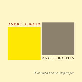 Couverture du livre « André Debono, Marcel Robelin, d'un rapport on ne s'empare pas » de Andre Debono aux éditions Epagine