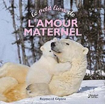 Couverture du livre « Le petit livre de l'amour maternel » de Raymond Glynne aux éditions Original Books