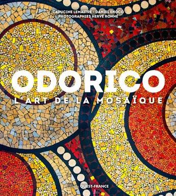 Couverture du livre « Odorico, l'art de la mosaïque » de Capucine Lemaitre et Herve Ronne et Daniel Enocq aux éditions Ouest France