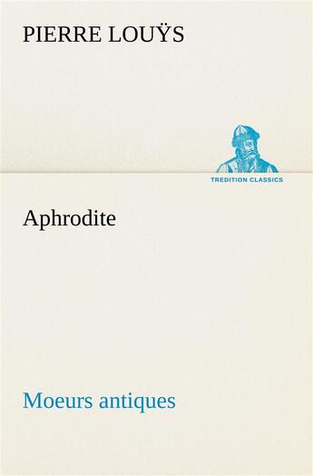 Couverture du livre « Aphrodite moeurs antiques » de Pierre Louys aux éditions Tredition