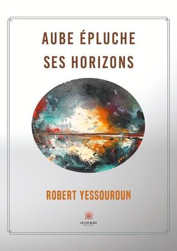 Couverture du livre « Aube épluche ses horizons » de Robert Yessouroun aux éditions Le Lys Bleu
